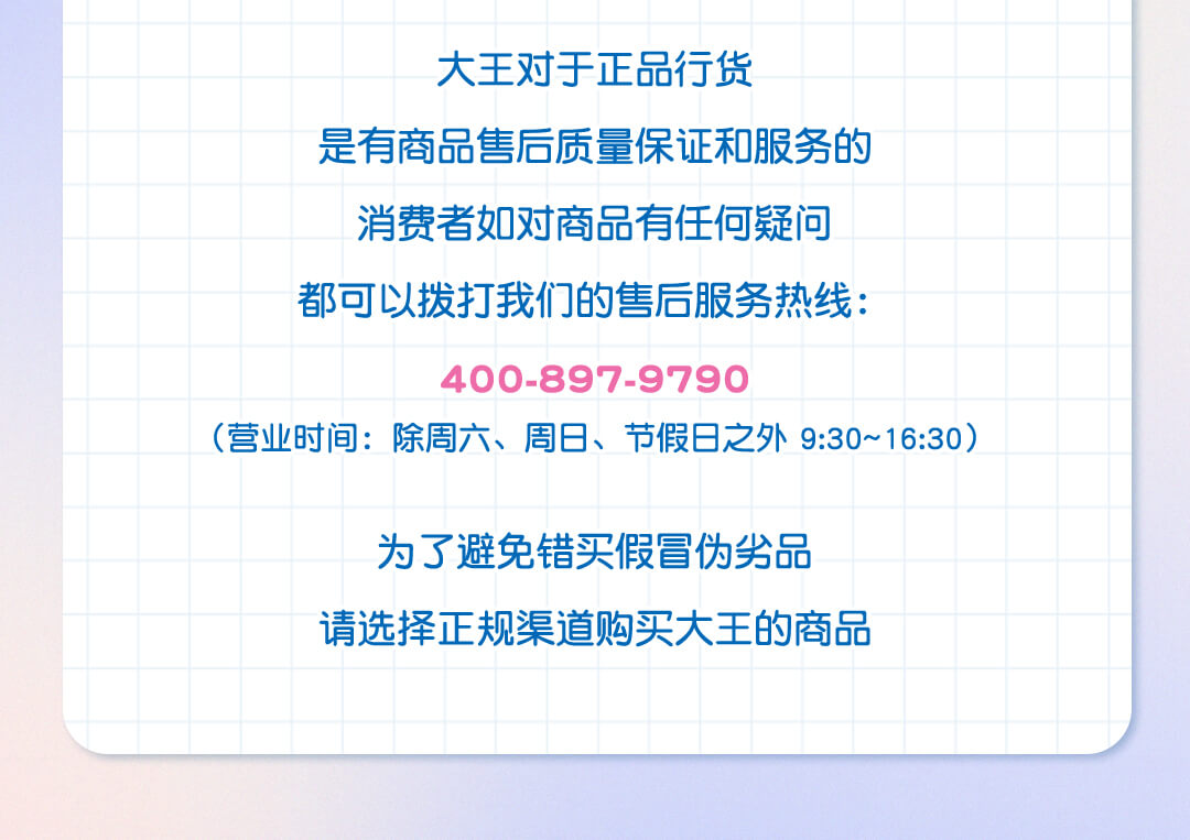 大王对于正品行货是有商品售后质量保证和服务的，消费者如对商品有任何疑问都可以拨打我们的售后服务热线：400-897-9790（营业时间：除周六、周日、节假日之外 9:30~16:30）为了避免错买假冒伪劣品请选择正规渠道购买大王的商品